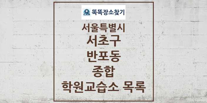 2024 반포동 종합 학원 교습소 목록 및 정보 - 서울특별시 서초구 리스트