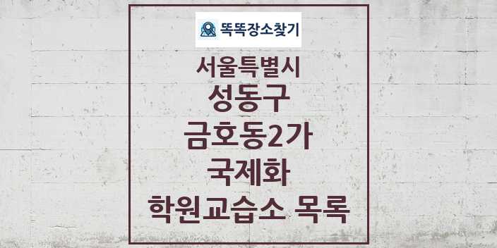 2024 금호동2가 국제화 학원 교습소 목록 및 정보 - 서울특별시 성동구 리스트