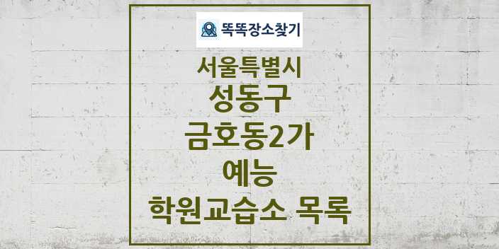 2024 금호동2가 예능 학원 교습소 목록 및 정보 - 서울특별시 성동구 리스트