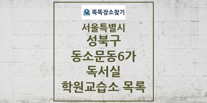 2024 동소문동6가 독서실 학원 교습소 목록 및 정보 - 서울특별시 성북구 리스트