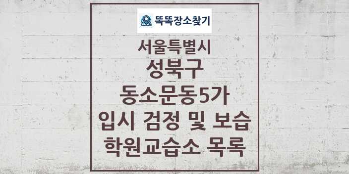 2024 동소문동5가 입시 검정 및 보습 학원 교습소 목록 및 정보 - 서울특별시 성북구 리스트