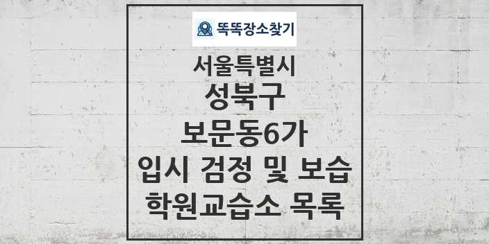 2024 보문동6가 입시 검정 및 보습 학원 교습소 목록 및 정보 - 서울특별시 성북구 리스트