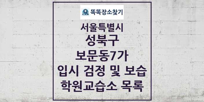 2024 보문동7가 입시 검정 및 보습 학원 교습소 목록 및 정보 - 서울특별시 성북구 리스트