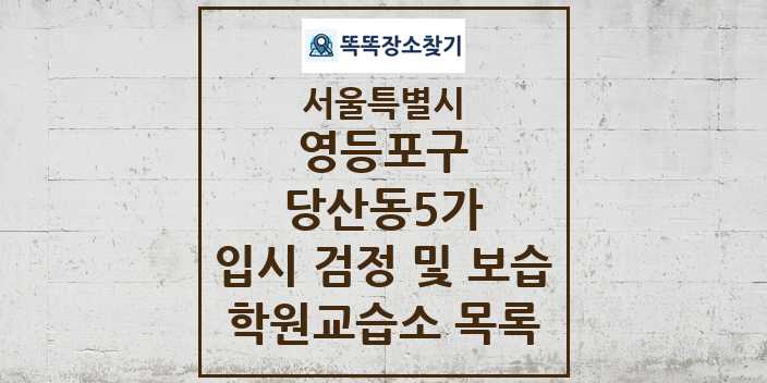 2024 당산동5가 입시 검정 및 보습 학원 교습소 목록 및 정보 - 서울특별시 영등포구 리스트