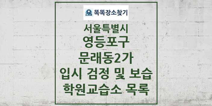 2024 문래동2가 입시 검정 및 보습 학원 교습소 목록 및 정보 - 서울특별시 영등포구 리스트