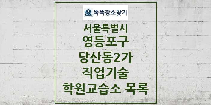 2024 당산동2가 직업기술 학원 교습소 목록 및 정보 - 서울특별시 영등포구 리스트