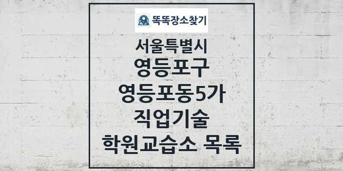 2024 영등포동5가 직업기술 학원 교습소 목록 및 정보 - 서울특별시 영등포구 리스트