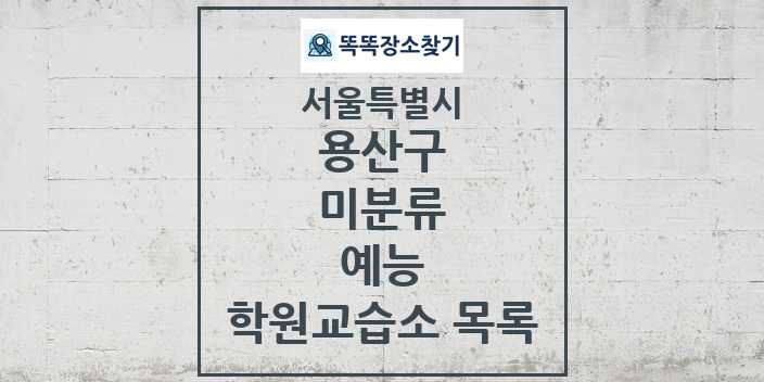 2024 미분류 예능 학원 교습소 목록 및 정보 - 서울특별시 용산구 리스트