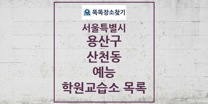 2024 산천동 예능 학원 교습소 목록 및 정보 - 서울특별시 용산구 리스트