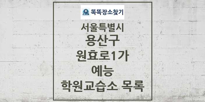 2024 원효로1가 예능 학원 교습소 목록 및 정보 - 서울특별시 용산구 리스트