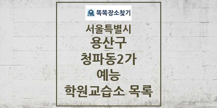 2024 청파동2가 예능 학원 교습소 목록 및 정보 - 서울특별시 용산구 리스트