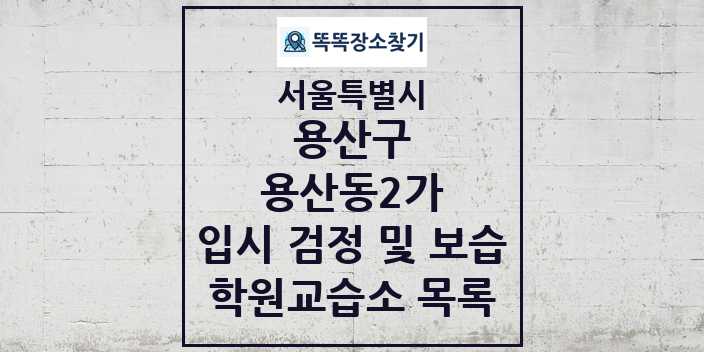 2024 용산동2가 입시 검정 및 보습 학원 교습소 목록 및 정보 - 서울특별시 용산구 리스트