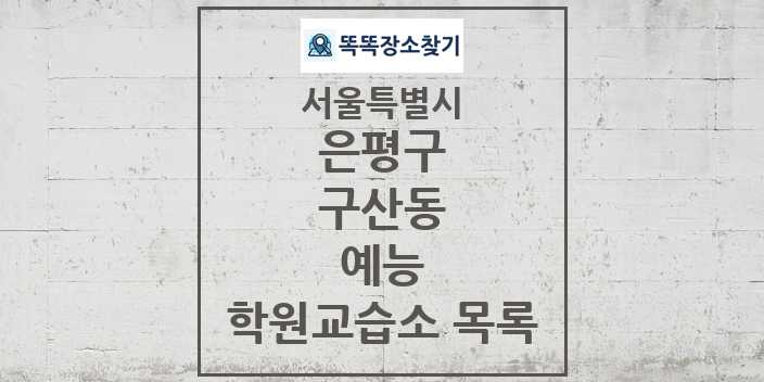 2024 구산동 예능 학원 교습소 목록 및 정보 - 서울특별시 은평구 리스트