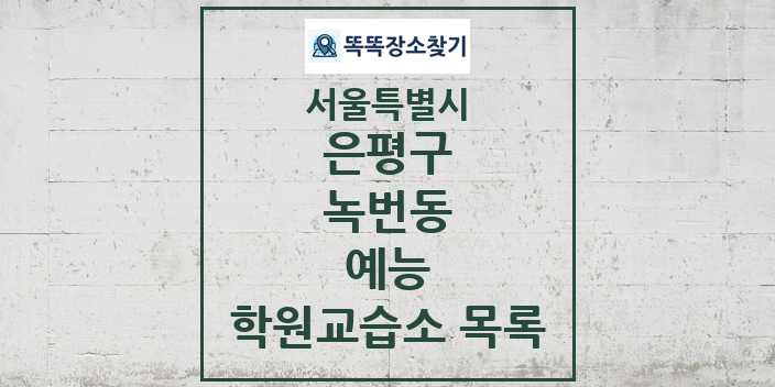 2024 녹번동 예능 학원 교습소 목록 및 정보 - 서울특별시 은평구 리스트