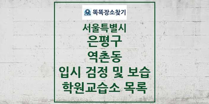 2024 역촌동 입시 검정 및 보습 학원 교습소 목록 및 정보 - 서울특별시 은평구 리스트