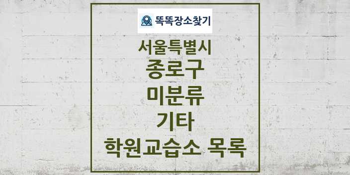 2024 미분류 기타 학원 교습소 목록 및 정보 - 서울특별시 종로구 리스트