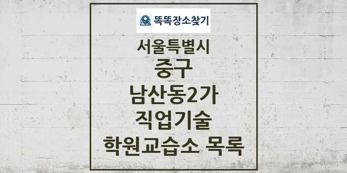 2024 남산동2가 직업기술 학원 교습소 목록 및 정보 - 서울특별시 중구 리스트