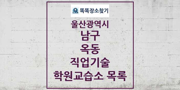 2024 옥동 직업기술 학원 교습소 목록 및 정보 - 울산광역시 남구 리스트