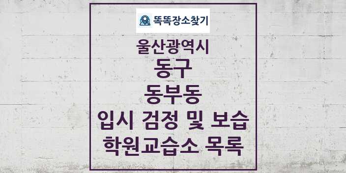 2024 동부동 입시 검정 및 보습 학원 교습소 목록 및 정보 - 울산광역시 동구 리스트