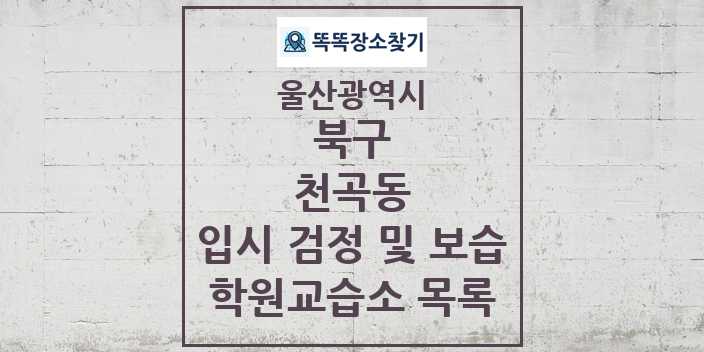 2024 천곡동 입시 검정 및 보습 학원 교습소 목록 및 정보 - 울산광역시 북구 리스트