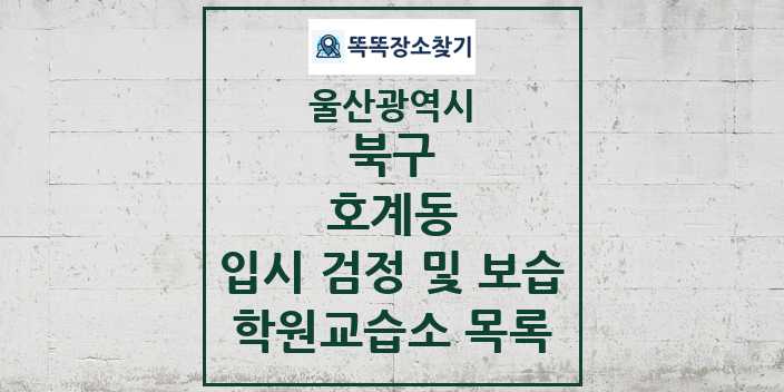 2024 호계동 입시 검정 및 보습 학원 교습소 목록 및 정보 - 울산광역시 북구 리스트