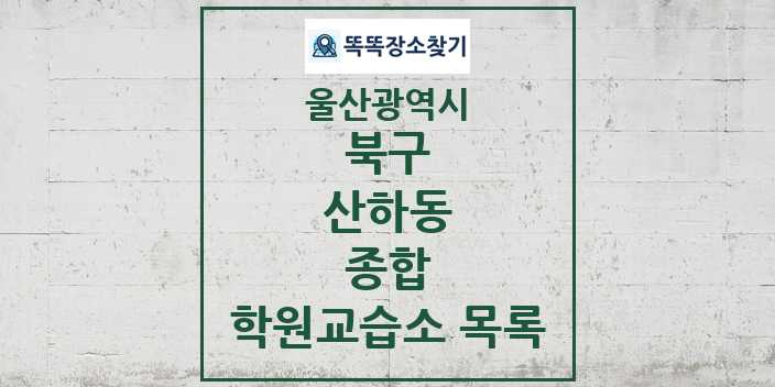 2024 산하동 종합 학원 교습소 목록 및 정보 - 울산광역시 북구 리스트