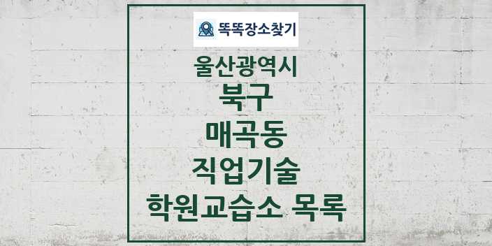 2024 매곡동 직업기술 학원 교습소 목록 및 정보 - 울산광역시 북구 리스트