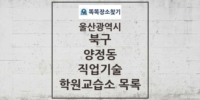 2024 양정동 직업기술 학원 교습소 목록 및 정보 - 울산광역시 북구 리스트