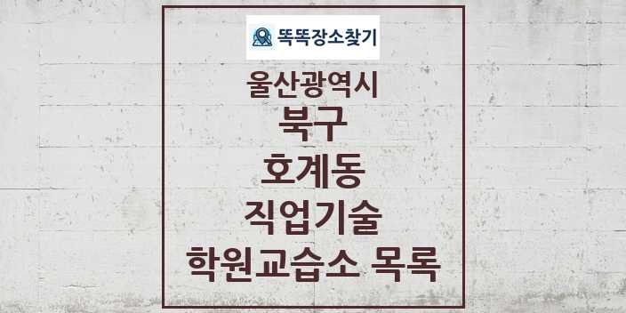 2024 호계동 직업기술 학원 교습소 목록 및 정보 - 울산광역시 북구 리스트