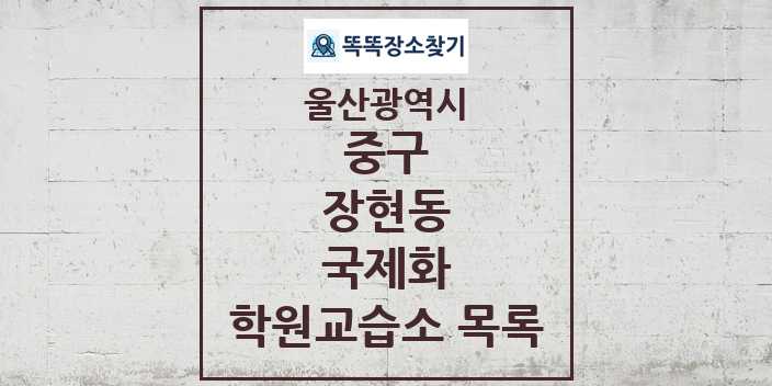 2024 장현동 국제화 학원 교습소 목록 및 정보 - 울산광역시 중구 리스트