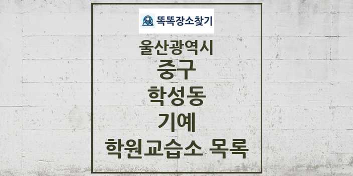 2024 학성동 기예 학원 교습소 목록 및 정보 - 울산광역시 중구 리스트