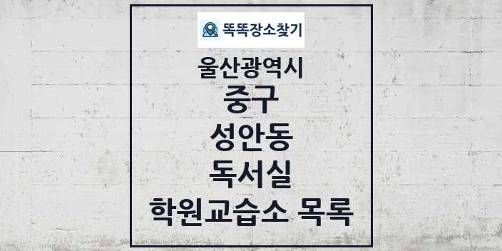 2024 성안동 독서실 학원 교습소 목록 및 정보 - 울산광역시 중구 리스트