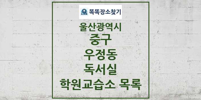 2024 우정동 독서실 학원 교습소 목록 및 정보 - 울산광역시 중구 리스트