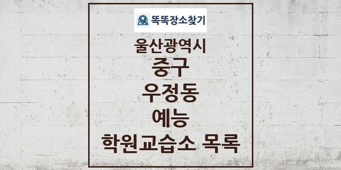 2024 우정동 예능 학원 교습소 목록 및 정보 - 울산광역시 중구 리스트