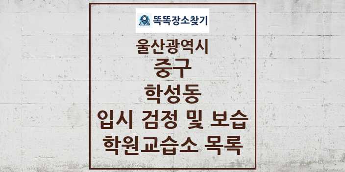 2024 학성동 입시 검정 및 보습 학원 교습소 목록 및 정보 - 울산광역시 중구 리스트