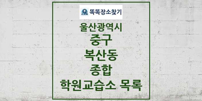 2024 복산동 종합 학원 교습소 목록 및 정보 - 울산광역시 중구 리스트