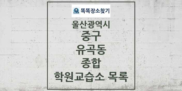 2024 유곡동 종합 학원 교습소 목록 및 정보 - 울산광역시 중구 리스트