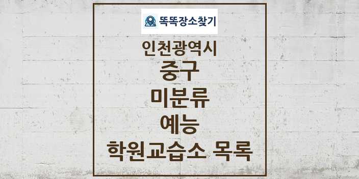 2024 미분류 예능 학원 교습소 목록 및 정보 - 인천광역시 중구 리스트