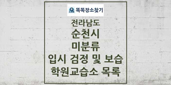 2024 미분류 입시 검정 및 보습 학원 교습소 목록 및 정보 - 전라남도 순천시 리스트