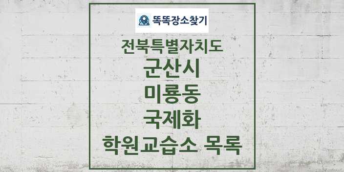 2024 미룡동 국제화 학원 교습소 목록 및 정보 - 전북특별자치도 군산시 리스트