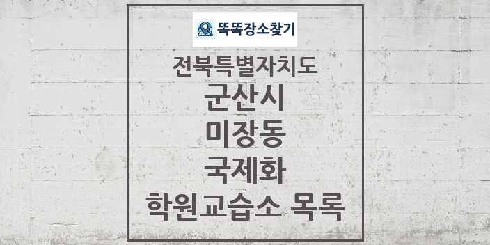 2024 미장동 국제화 학원 교습소 목록 및 정보 - 전북특별자치도 군산시 리스트