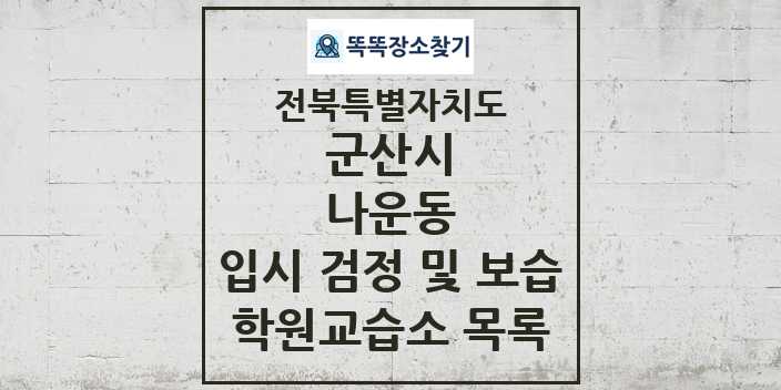 2024 나운동 입시 검정 및 보습 학원 교습소 목록 및 정보 - 전북특별자치도 군산시 리스트