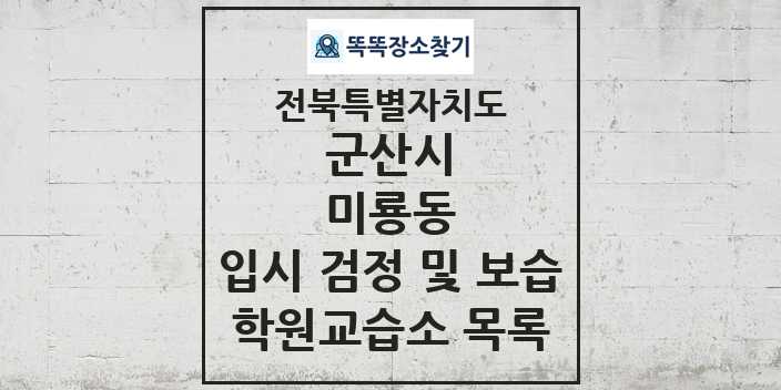 2024 미룡동 입시 검정 및 보습 학원 교습소 목록 및 정보 - 전북특별자치도 군산시 리스트