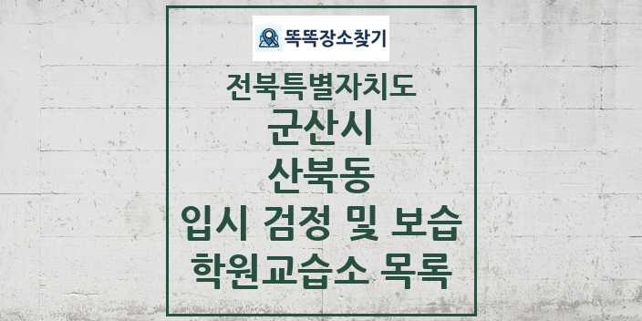 2024 산북동 입시 검정 및 보습 학원 교습소 목록 및 정보 - 전북특별자치도 군산시 리스트