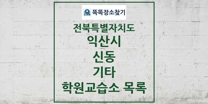 2024 신동 기타 학원 교습소 목록 및 정보 - 전북특별자치도 익산시 리스트