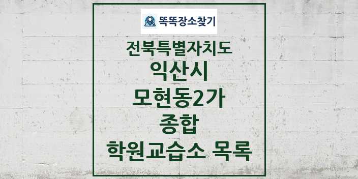 2024 모현동2가 종합 학원 교습소 목록 및 정보 - 전북특별자치도 익산시 리스트