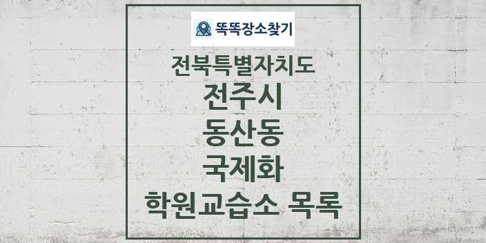 2024 동산동 국제화 학원 교습소 목록 및 정보 - 전북특별자치도 전주시 리스트