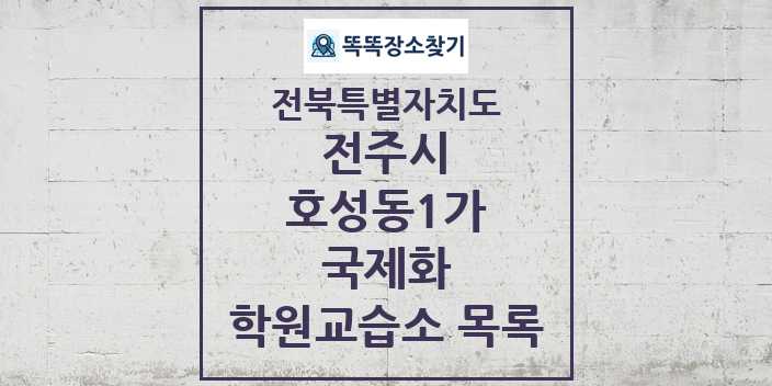 2024 호성동1가 국제화 학원 교습소 목록 및 정보 - 전북특별자치도 전주시 리스트