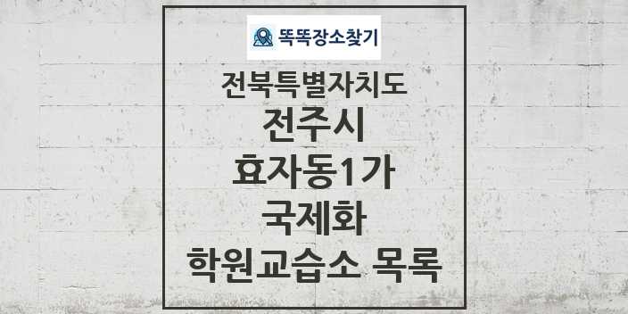 2024 효자동1가 국제화 학원 교습소 목록 및 정보 - 전북특별자치도 전주시 리스트