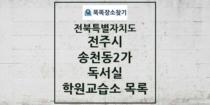 2024 송천동2가 독서실 학원 교습소 목록 및 정보 - 전북특별자치도 전주시 리스트